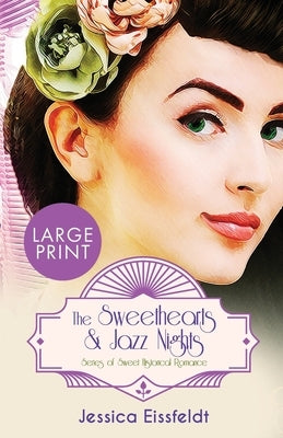 The Sweethearts & Jazz Nights Series of Sweet Historical Romance: LARGE PRINT A Boxed Set: The Complete Romance Collection: The Sweethearts & Jazz Nig by Eissfeldt, Jessica