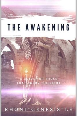 The Awakening: A Guide for Those That Carry the Light by Le, Rhoni Genesis