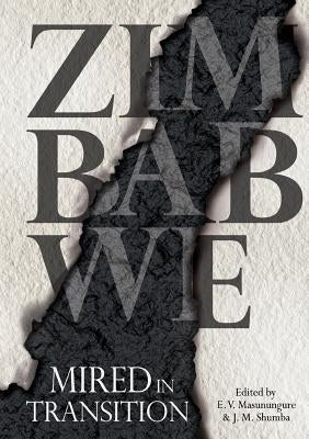 Zimbabwe: Mired in Transition by Masunungure, Eldred V.
