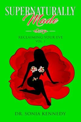 Supernaturally Made, Volume 1: Reclaiming Your Eve by Kennedy, Sonia