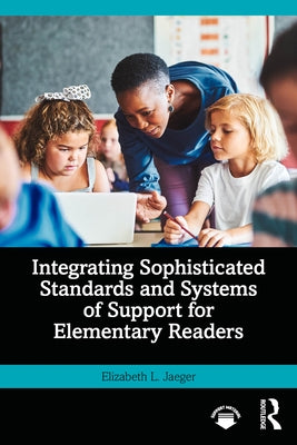 Integrating Sophisticated Standards and Systems of Support for Elementary Readers by Jaeger, Elizabeth L.