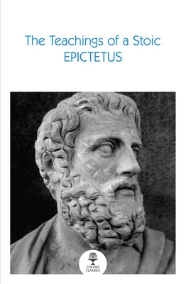 The Teachings of a Stoic: Selected Discourses and the Encheiridion by Epictetus