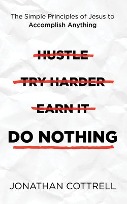 Do Nothing: The Simple Principles of Jesus to Accomplish Anything by Cottrell, Jonathan