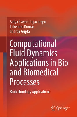Computational Fluid Dynamics Applications in Bio and Biomedical Processes: Biotechnology Applications by Jujjavarapu, Satya Eswari