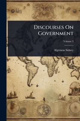 Discourses On Government by Sidney, Algernon