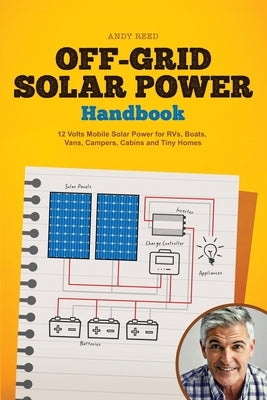 Off Grid Solar Power Handbook: 12 Volts Mobile Solar Power for RVs, Boats, Vans, Campers, Cabins and Tiny Homes by Reed, Andy