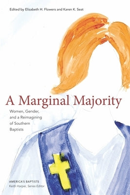 A Marginal Majority: Women, Gender, and a Reimagining of Southern Baptists by Flowers, Elizabeth