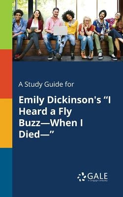 A Study Guide for Emily Dickinson's "I Heard a Fly Buzz-When I Died-" by Gale, Cengage Learning