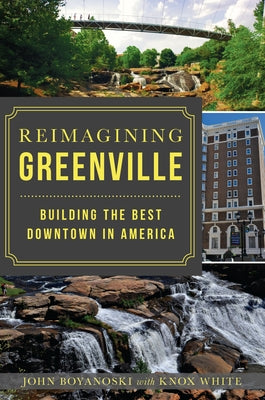 Reimagining Greenville: Building the Best Downtown in America by Boyanoski, John