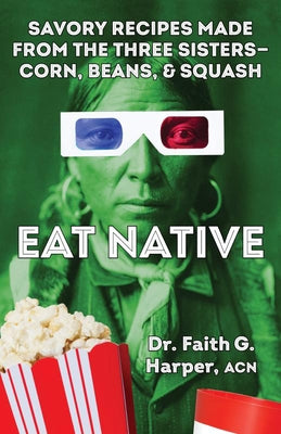 Eat Native: Savory Recipes Made with the Three Sisters--Corn, Beans, and Squash by Harper, Faith G.