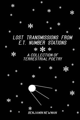 Lost Transmissions from E.T. Number Stations: A Collection of Terrestrial Poetry by Newman, Benjamin
