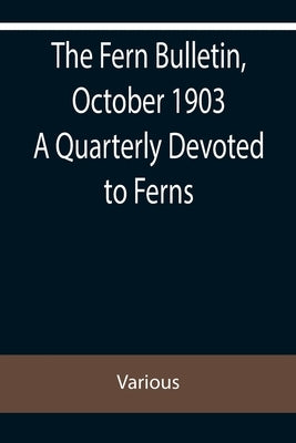 The Fern Bulletin, October 1903 A Quarterly Devoted to Ferns by Various