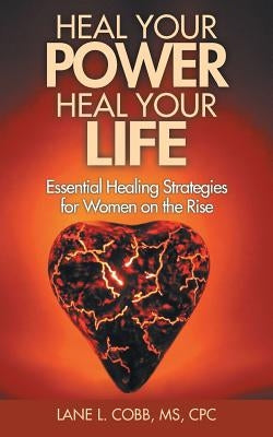 Heal Your Power Heal Your Life: Essential Healing Strategies for Women on the Rise by Cobb Cpc, Lane L.