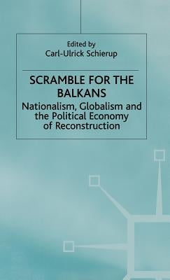 Scramble for the Balkans: Nationalism, Globalism and the Political Economy of Reconstruction by Schierup, Carl-Ulrik
