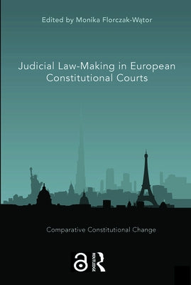 Judicial Law-Making in European Constitutional Courts by Florczak-Wątor, Monika