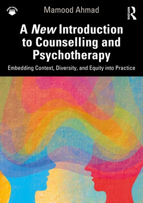 A New Introduction to Counselling and Psychotherapy: Embedding Context, Diversity, and Equity into Practice by Ahmad, Mamood