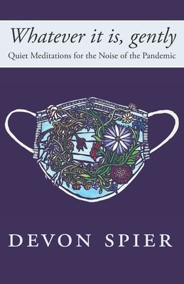 Whatever it is, gently: Quiet Meditations for the Noise of the Pandemic by Ratzabi, Hila