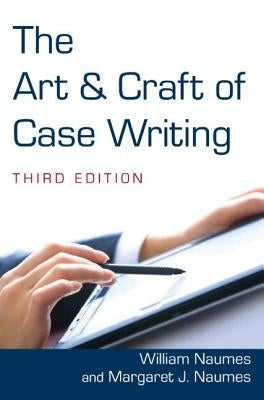 The Art and Craft of Case Writing by Naumes, William
