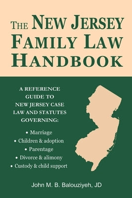 The New Jersey Family Law Handbook: A Reference Guide to New Jersey Case Law and Statutes by Balouziyeh, John M. B.