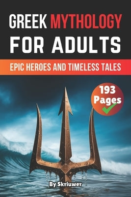 Greek Mythology Book For Adults: Epic Heroes and Timeless Tales by Skriuwer Com