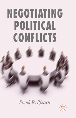 Negotiating Political Conflicts by Pfetsch, F.