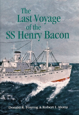 Last Voyage of the SS Henry Bacon by Alotta, Robert I.