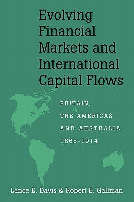 Evolving Financial Markets and International Capital Flows: Britain, the Americas, and Australia, 1865-1914 by Davis, Lance E.