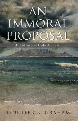 An Immoral Proposal: Forbidden Love Under Apartheid by Graham, Jennifer B.