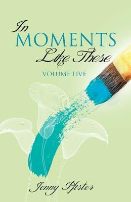 In Moments Like These Volume Five by Pfister, Jenny