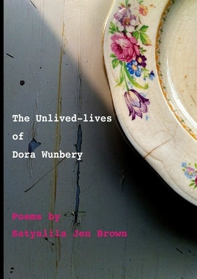 The Unlived-lives of Dora Wunbery by Jen Brown, Satyalila