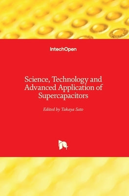 Science, Technology and Advanced Application of Supercapacitors by Sato, Takaya