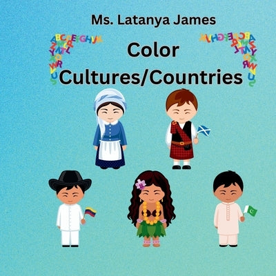 Color Cultures/Countries: Alphabetical Coloring Book by James, Latanya