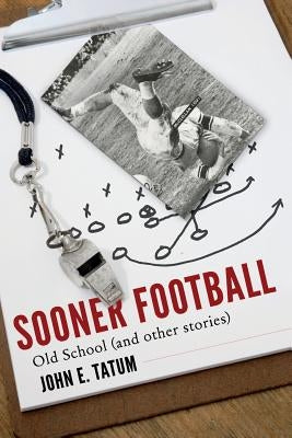 Sooner Football: Old School and Other Stories by Tatum, John E.