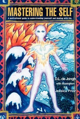 Mastering the Self: A motivational guide to understanding yourself and dealing with life. by de Jongh, Deon L.