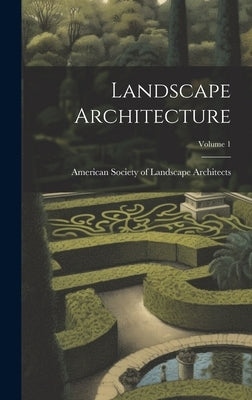 Landscape Architecture; Volume 1 by American Society of Landscape Archite