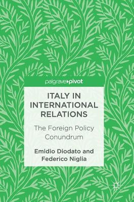 Italy in International Relations: The Foreign Policy Conundrum by Diodato, Emidio