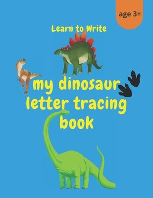 My Dinosaur Letter Tracing Book: Handwriting Practice Pages for Preschoolers - Colour the dinosaurs and trace the letters and numbers. by Creekmoor Creations