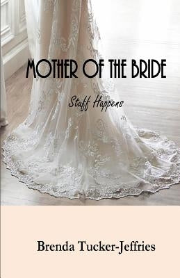 Mother of The Bride: Stuff Happens by Tucker-Jeffries, Brenda M.