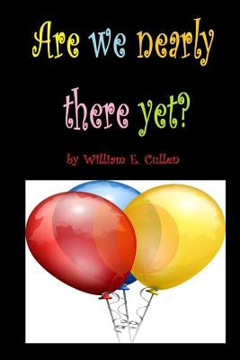 Are We Nearly There Yet?: 'how Many', Type Games Your Children Can Play in Your Car, When in a Long Journey. 100 Pages for 100 Journeys of Peace by Cullen, William E.