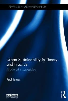 Urban Sustainability in Theory and Practice: Circles of Sustainability by James, Paul