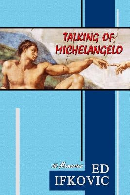 Talking of Michelangelo: 20 Memories by Ifkovic, Ed