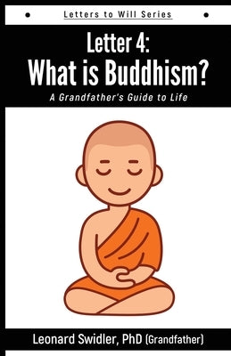 Letter 4: Letters to Will: What Is Buddhism? by Swidler, Leonard
