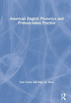 American English Phonetics and Pronunciation Practice by Carley, Paul