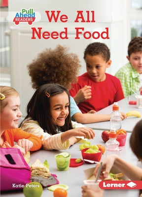 We All Need Food by Peters, Katie