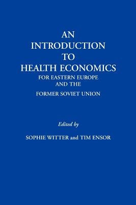 An Introduction to Health Economics for Eastern Europe and the Former Soviet Union by Witter, Sophie
