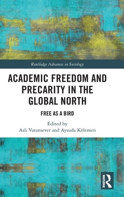 Academic Freedom and Precarity in the Global North: Free as a Bird by Vatansever, Aslı