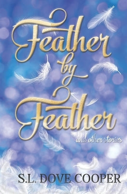 Feather by Feather and Other Stories by Cooper, S. L. Dove