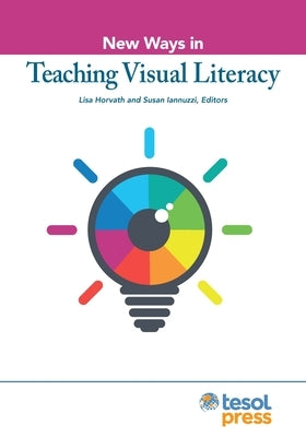 New Ways in Teaching Visual Literacy by Horvath, Lisa