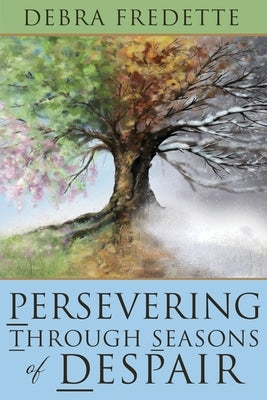 Persevering Through Seasons of Despair by Fredette, Debra