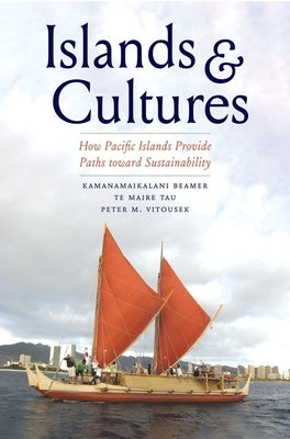 Islands and Cultures: How Pacific Islands Provide Paths Toward Sustainability by Beamer, Kamanamaikalani